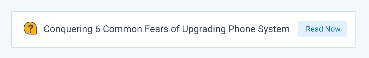 Conquering 6 Common Fears of Upgrading a Legacy Phone System