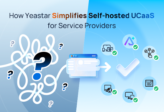 How Yeastar Simplifies Self-hosted UCaaS For Service Providers